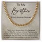 Gifts Honored To Call You Brother - Gift for My Brother, From Another Mother, Bonus Brother - Linked Chain Necklace - Christmas, Birthday Gift Stainless Steel Silver / Standard Box ASIN: B0BLSQBKNJ SKU: Cubanforbrother11082022_5