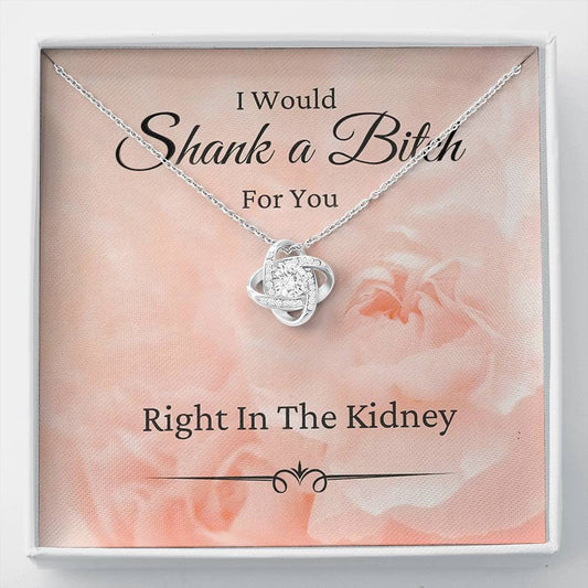 Meaningfull Love Knot Necklace, I Would Shank a Bitch for You, Funny Gift for Friend, BFF Gift, Funny Birthday Gift Idea, Sister Include Standard Box Wedding Day, Gift for Daughter G