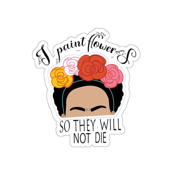 1 Pcs Sticker Decor Frida Kahlo Sticker, I Paint Flowers so They Will not die Sticker, Flower Lovers Gifts Sticker Size Custom Sticker for Laptop Decal Wall Laptop Full Size ASIN: B0957FH2CL