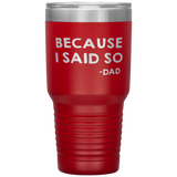 Dad 30oz Tumbler, Because I Said So -dad, Black Insulated Cup Gifts For Father From Daughter Son ASIN: B08H1L14NK SKU: tumbllernay31-8_221