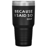 Dad 30oz Tumbler, Because I Said So -dad, Black Insulated Cup Gifts For Father From Daughter Son ASIN: B08H1L14NK SKU: tumbllernay31-8_221