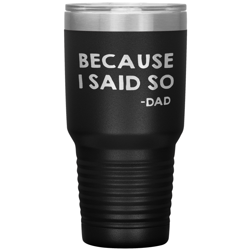 Dad 30oz Tumbler, Because I Said So -dad, Black Insulated Cup Gifts For Father From Daughter Son ASIN: B08H1L14NK SKU: tumbllernay31-8_221