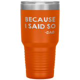 Dad 30oz Tumbler, Because I Said So -dad, Black Insulated Cup Gifts For Father From Daughter Son ASIN: B08H1L14NK SKU: tumbllernay31-8_221