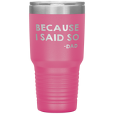 Dad 30oz Tumbler, Because I Said So -dad, Black Insulated Cup Gifts For Father From Daughter Son ASIN: B08H1L14NK SKU: tumbllernay31-8_221