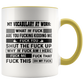 Mug Birthday Gift My Vocabulary at Work What The Fuck are You Fucking Kidding Me Accent Mug – Ceramic On Birthday Gift Heat Resistant Coffee Cups Capacity and Perfect Size 2 Side
