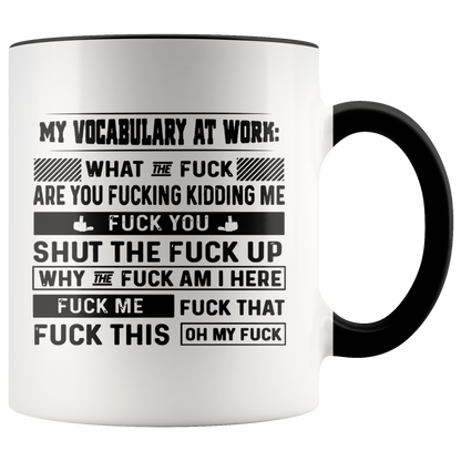 Mug Birthday Gift My Vocabulary at Work What The Fuck are You Fucking Kidding Me Accent Mug – Ceramic On Birthday Gift Heat Resistant Coffee Cups Capacity and Perfect Size 2 Side
