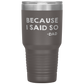 Dad 30oz Tumbler, Because I Said So -dad, Black Insulated Cup Gifts For Father From Daughter Son ASIN: B08H1L14NK SKU: tumbllernay31-8_221