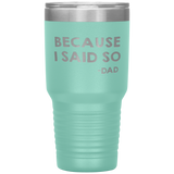 Dad 30oz Tumbler, Because I Said So -dad, Black Insulated Cup Gifts For Father From Daughter Son ASIN: B08H1L14NK SKU: tumbllernay31-8_221