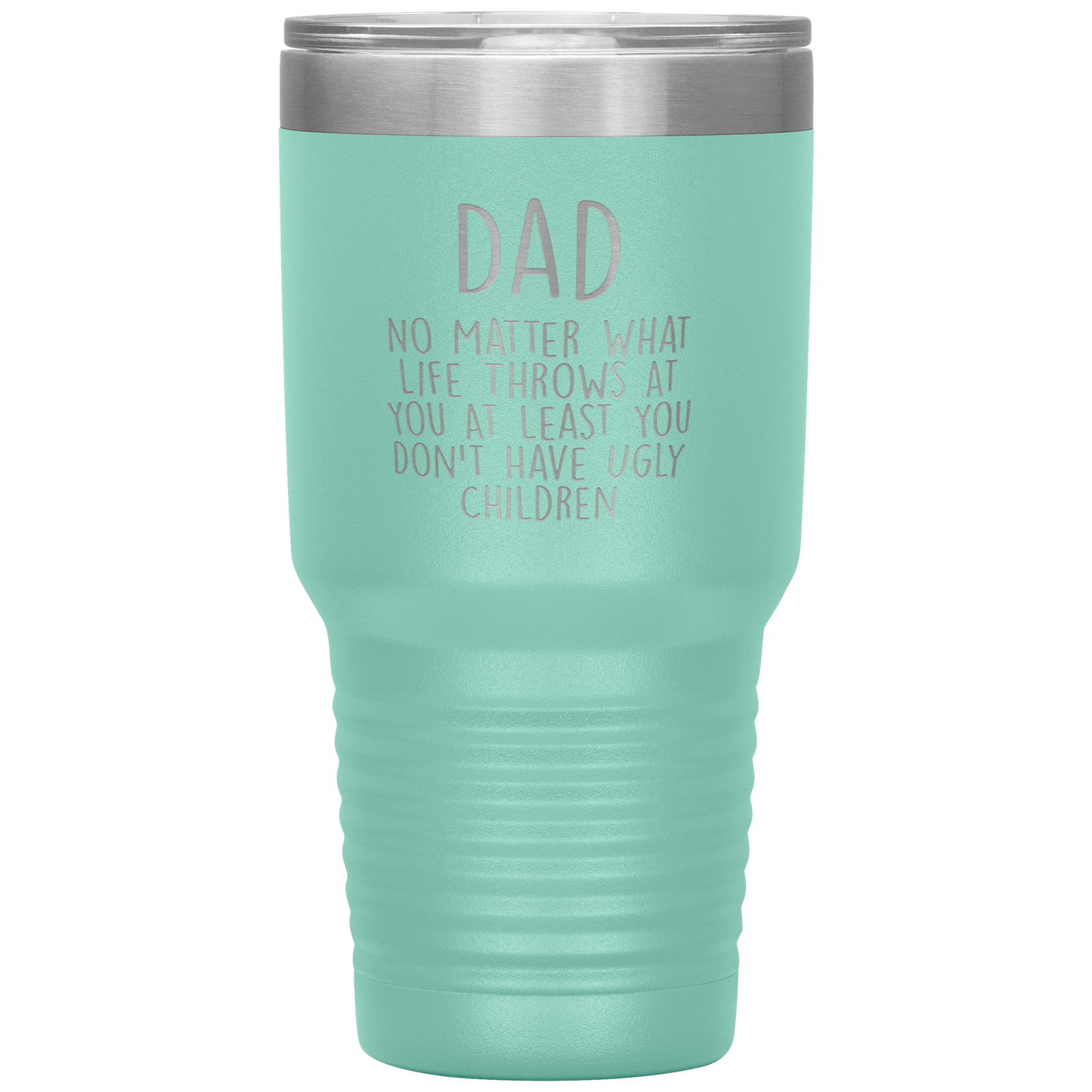 Dad 30oz Tumbler, Dad No Matter What Life Throws At You At Least You Don't Have Ugly Children, Black Insulated Cup Gifts For Father From