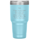 Dad 30oz Tumbler, Dad I Owe You So Much And Love How It's Mutually Understood, Black Insulated Cup Gifts For Father From Daughter Son