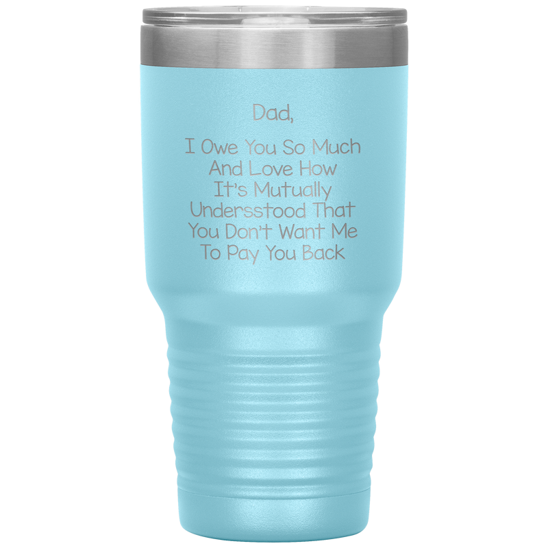 Dad 30oz Tumbler, Dad I Owe You So Much And Love How It's Mutually Understood, Black Insulated Cup Gifts For Father From Daughter Son