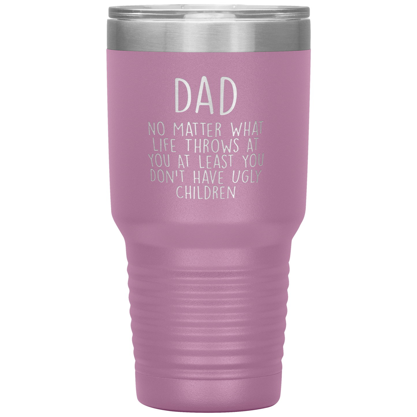 Dad 30oz Tumbler, Dad No Matter What Life Throws At You At Least You Don't Have Ugly Children, Black Insulated Cup Gifts For Father From