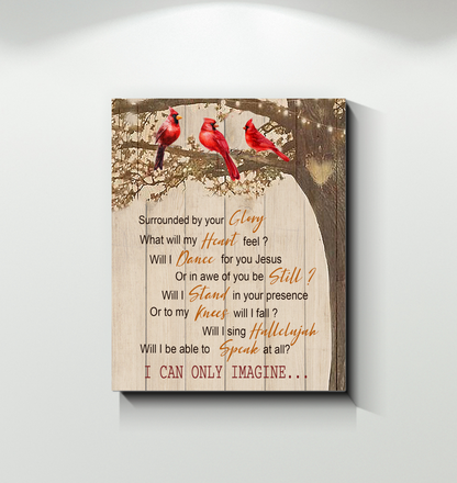 Cardinal Birds Surrounded by Your Glory I Can Only Imagine - Art Wall Canvas Framed Poster (16x20)
