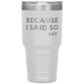 Dad 30oz Tumbler, Because I Said So -dad, Black Insulated Cup Gifts For Father From Daughter Son ASIN: B08H1L14NK SKU: tumbllernay31-8_221