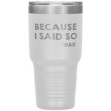 Dad 30oz Tumbler, Because I Said So -dad, Black Insulated Cup Gifts For Father From Daughter Son ASIN: B08H1L14NK SKU: tumbllernay31-8_221