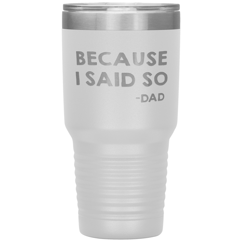 Dad 30oz Tumbler, Because I Said So -dad, Black Insulated Cup Gifts For Father From Daughter Son ASIN: B08H1L14NK SKU: tumbllernay31-8_221