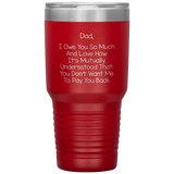 Dad 30oz Tumbler, Dad I Owe You So Much And Love How It's Mutually Understood, Black Insulated Cup Gifts For Father From Daughter Son