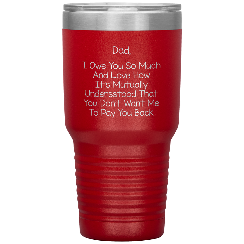 Dad 30oz Tumbler, Dad I Owe You So Much And Love How It's Mutually Understood, Black Insulated Cup Gifts For Father From Daughter Son