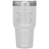 Dad 30oz Tumbler, Dad I Owe You So Much And Love How It's Mutually Understood, Black Insulated Cup Gifts For Father From Daughter Son