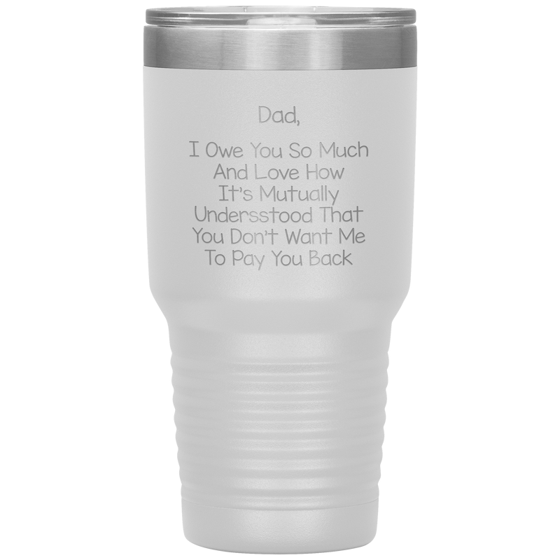 Dad 30oz Tumbler, Dad I Owe You So Much And Love How It's Mutually Understood, Black Insulated Cup Gifts For Father From Daughter Son