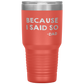 Dad 30oz Tumbler, Because I Said So -dad, Black Insulated Cup Gifts For Father From Daughter Son ASIN: B08H1L14NK SKU: tumbllernay31-8_221