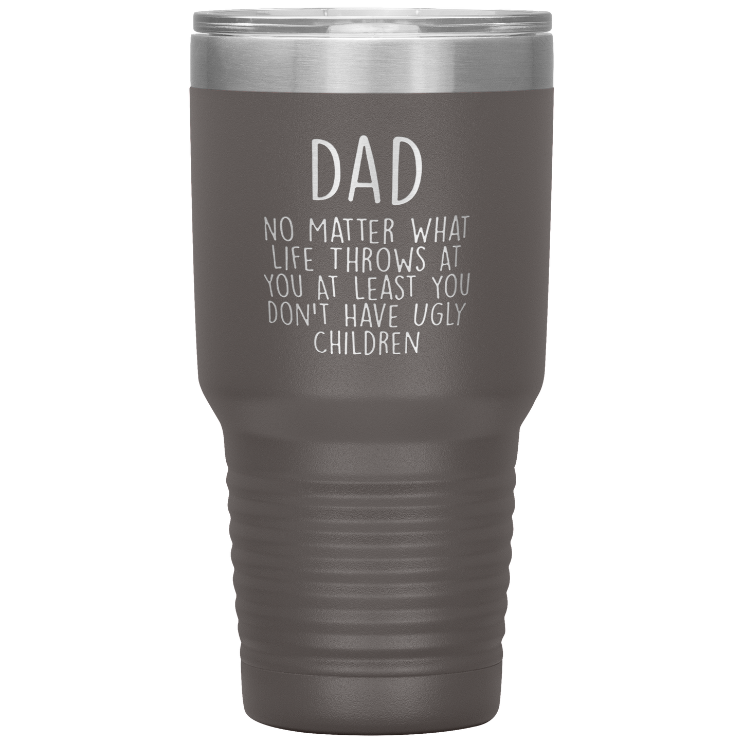 Dad 30oz Tumbler, Dad No Matter What Life Throws At You At Least You Don't Have Ugly Children, Black Insulated Cup Gifts For Father From