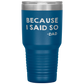 Dad 30oz Tumbler, Because I Said So -dad, Black Insulated Cup Gifts For Father From Daughter Son ASIN: B08H1L14NK SKU: tumbllernay31-8_221