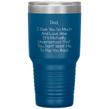 Dad 30oz Tumbler, Dad I Owe You So Much And Love How It's Mutually Understood, Black Insulated Cup Gifts For Father From Daughter Son