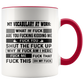 Mug Birthday Gift My Vocabulary at Work What The Fuck are You Fucking Kidding Me Accent Mug – Ceramic On Birthday Gift Heat Resistant Coffee Cups Capacity and Perfect Size 2 Side