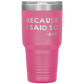 Dad 30oz Tumbler, Because I Said So -dad, Black Insulated Cup Gifts For Father From Daughter Son ASIN: B08H1L14NK SKU: tumbllernay31-8_221
