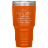 Dad 30oz Tumbler, Dad I Owe You So Much And Love How It's Mutually Understood, Black Insulated Cup Gifts For Father From Daughter Son