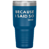 Dad 30oz Tumbler, Because I Said So -dad, Black Insulated Cup Gifts For Father From Daughter Son ASIN: B08H1L14NK SKU: tumbllernay31-8_221