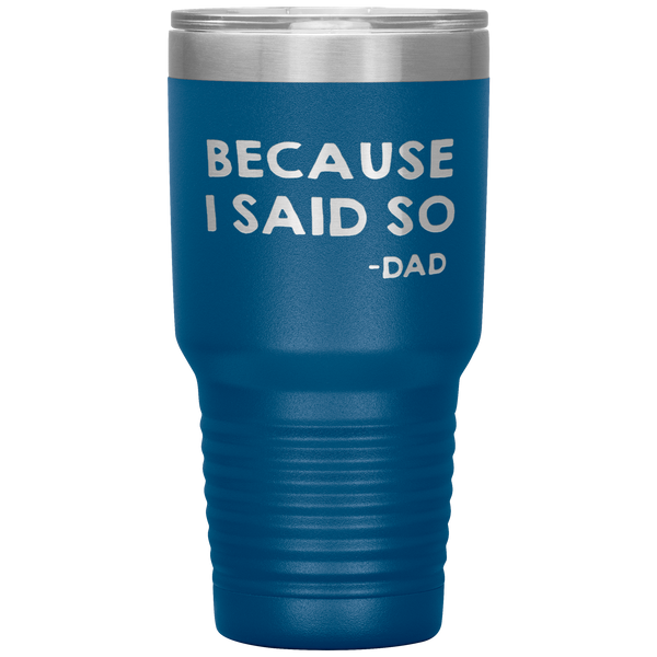 Dad 30oz Tumbler, Because I Said So -dad, Black Insulated Cup Gifts For Father From Daughter Son ASIN: B08H1L14NK SKU: tumbllernay31-8_221